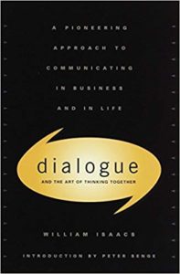Dialogue and the Art of Thinking Together: A Pioneering Approach to Communicating in Business and in Life by William Isaacs 